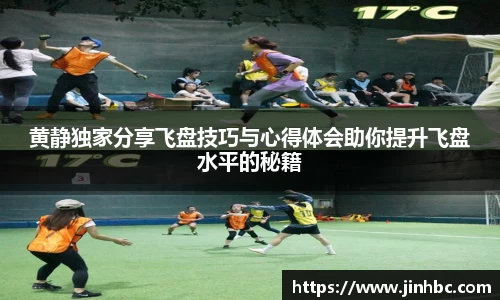 黄静独家分享飞盘技巧与心得体会助你提升飞盘水平的秘籍