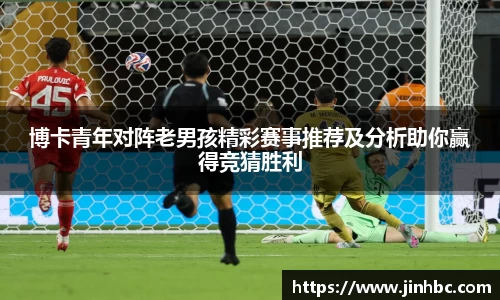 博卡青年对阵老男孩精彩赛事推荐及分析助你赢得竞猜胜利
